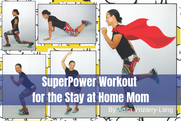 SuperPower Workout for the Stay at Home Mom Miami Moms Blog Adita Lang