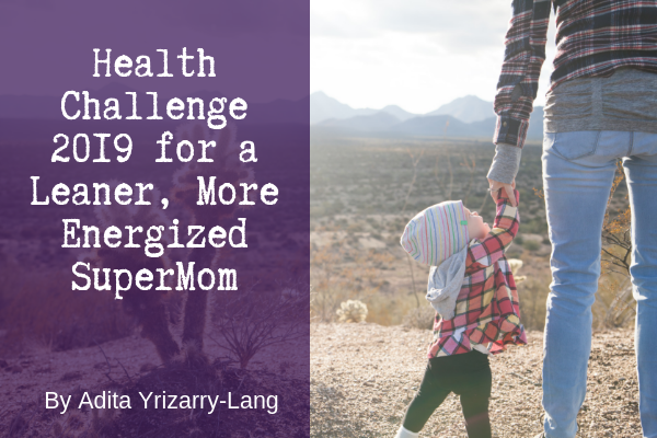 Health Challenge 2019 for a Leaner, More Energized SuperMom Miami Moms Blog Contributor Adita Lang