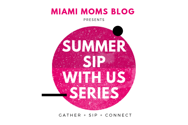Summer Sip With Us events miami moms blog