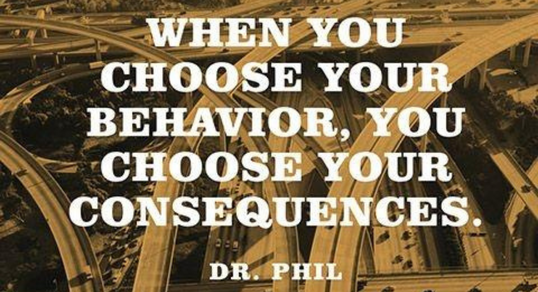 A quote from Dr. Phil that reads, "When you choose your behavior, you choose your consequences."