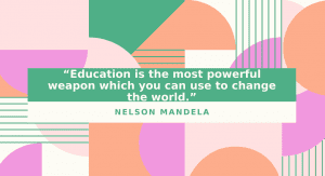 An image with a quote from Nelson Mandela that reads, "Education is the most powerful weapon which you can use to change the world."