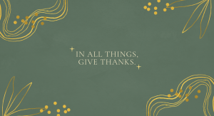 A graphic that reads, "In all things, give thanks."