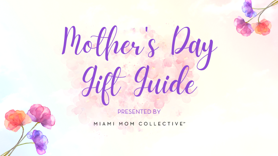 Mother's Day Gift Guide 2024 Miami Mom Collective